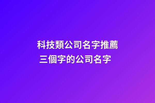 科技類公司名字推薦 三個字的公司名字-第1張-公司起名-玄機派